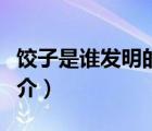 餃子是誰(shuí)發(fā)明的（說(shuō)一說(shuō)餃子是誰(shuí)發(fā)明的的簡(jiǎn)介）