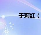 于莉紅（說一說于莉紅的簡介）