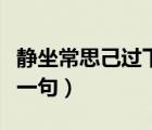 靜坐常思己過下一句怎么講（靜坐常思已過下一句）