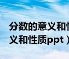 分?jǐn)?shù)的意義和性質(zhì)ppt課件完美版（分?jǐn)?shù)的意義和性質(zhì)ppt）