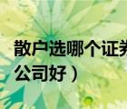 散戶(hù)選哪個(gè)證券公司好知乎（散戶(hù)選哪個(gè)證券公司好）