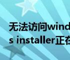 無(wú)法訪問(wèn)windows installer服務(wù)（windows installer正在準(zhǔn)備安裝）