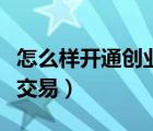 怎么樣開通創(chuàng)業(yè)板股票（怎樣開通創(chuàng)業(yè)板股票交易）