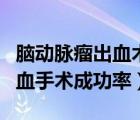 腦動(dòng)脈瘤出血術(shù)后恢復(fù)幾率大嗎（腦動(dòng)脈瘤出血手術(shù)成功率）