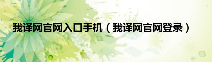 我譯網(wǎng)官網(wǎng)入口手機（我譯網(wǎng)官網(wǎng)登錄）