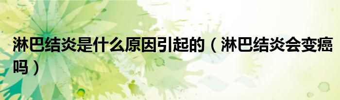 淋巴結(jié)炎是什么原因引起的（淋巴結(jié)炎會變癌嗎）