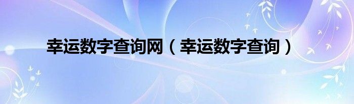 幸運數(shù)字查詢網(wǎng)（幸運數(shù)字查詢）