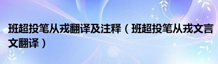 班超投筆從戎翻譯及注釋（班超投筆從戎文言文翻譯）