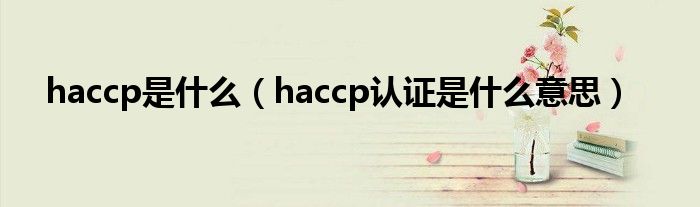 haccp是什么（haccp認證是什么意思）