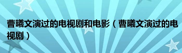 曹曦文演過的電視劇和電影（曹曦文演過的電視?。? />
                                         </a>
                                    </div>
                                 <div   id=