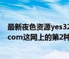 最新夜色資源yes321夜色資源網(wǎng)（請(qǐng)問誰有www yes321 com這網(wǎng)上的第2種石材 急求    有介紹下謝_）