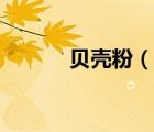 貝殼粉（說一說貝殼粉的簡介）