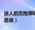 迷人的危險(xiǎn)原唱完整版歌詞（迷人的危險(xiǎn)原唱是誰(shuí)）