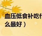 血壓低食補(bǔ)吃什么最好竅門(mén)（血壓低食補(bǔ)吃什么最好）