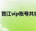 晉江vip賬號共享怎么弄（晉江vip賬號共享）