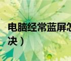電腦經(jīng)常藍(lán)屏怎么解決（晚上經(jīng)常做夢怎么解決）