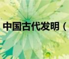 中國古代發(fā)明（說一說中國古代發(fā)明的簡介）