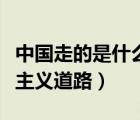 中國走的是什么道路（中國為什么不能走資本主義道路）