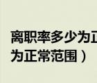 離職率多少為正常范圍內(nèi)的工作（離職率多少為正常范圍）