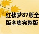 紅樓夢(mèng)87版全集完整版下載高清（紅樓夢(mèng)87版全集完整版）