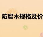 防腐木規(guī)格及價(jià)格表（防腐木多少錢一立方）