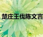 楚莊王伐陳文言文翻譯（楚莊王欲伐越翻譯）