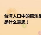 臺(tái)灣人口中的芭樂(lè)是什么（臺(tái)灣人說(shuō)的 ldquo 巴樂(lè) rdquo 是什么意思）