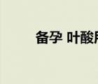 備孕 葉酸用量（備孕葉酸的用量）
