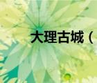 大理古城（說(shuō)一說(shuō)大理古城的簡(jiǎn)介）
