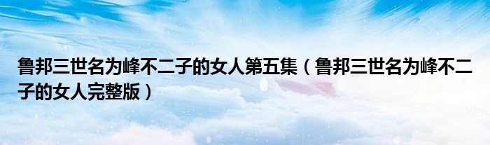 魯邦三世名為峰不二子的女人第五集（魯邦三世名為峰不二子的女人完整版）