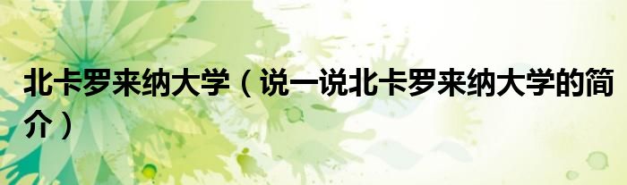 北卡羅來(lái)納大學(xué)（說(shuō)一說(shuō)北卡羅來(lái)納大學(xué)的簡(jiǎn)介）