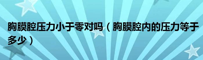 胸膜腔壓力小于零對(duì)嗎（胸膜腔內(nèi)的壓力等于多少）