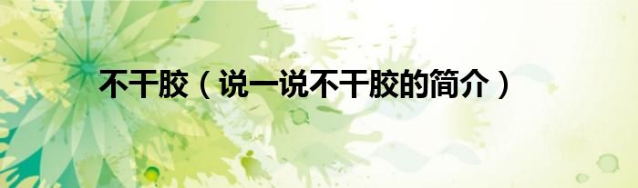 不干膠（說一說不干膠的簡介）
