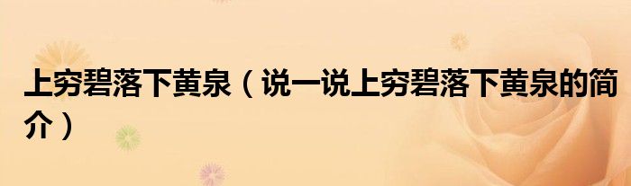 上窮碧落下黃泉（說一說上窮碧落下黃泉的簡介）