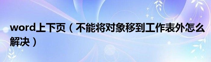 word上下頁（不能將對象移到工作表外怎么解決）