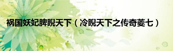 禍國妖妃脾睨天下（冷睨天下之傳奇菱七）