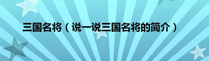 三國名將（說一說三國名將的簡介）