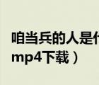 咱當(dāng)兵的人是什么電視的主題曲（咱當(dāng)兵的人mp4下載）