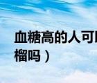血糖高的人可以吃石榴嗎?（糖尿病可以吃石榴嗎）