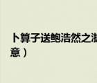 卜算子送鮑浩然之浙東詩意簡短（卜算子送鮑浩然之浙東詩意）