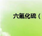 六氟化硫（說一說六氟化硫的簡介）