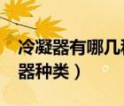 冷凝器有哪幾種主要形式?有何優(yōu)缺點(diǎn)（冷凝器種類(lèi)）