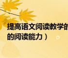 提高語文閱讀教學的方法和策略（語文教學中如何提高學生的閱讀能力）