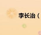 李長治（說一說李長治的簡介）