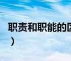 職責和職能的區(qū)別是什么（職責和職能的區(qū)別）