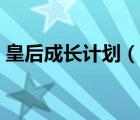皇后成長計(jì)劃（說一說皇后成長計(jì)劃的簡介）