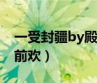 一受封疆by殿前歡陌上香坊（一受封疆by殿前歡）