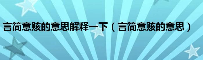 言簡意賅的意思解釋一下（言簡意賅的意思）