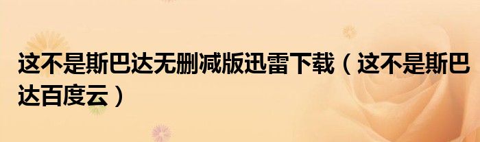 這不是斯巴達(dá)無(wú)刪減版迅雷下載（這不是斯巴達(dá)百度云）