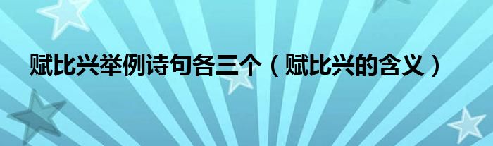 賦比興舉例詩句各三個(gè)（賦比興的含義）
